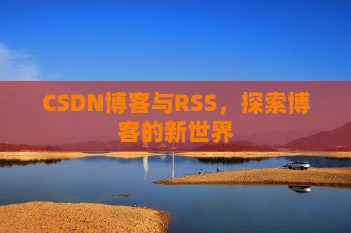 CSDN博客与RSS，探索博客的新世界