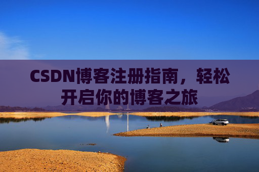 CSDN博客注册指南，轻松开启你的博客之旅